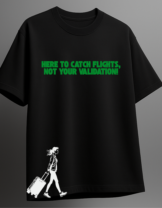 Here to catch flights, not your validation - Travel Edition Women Tshirt