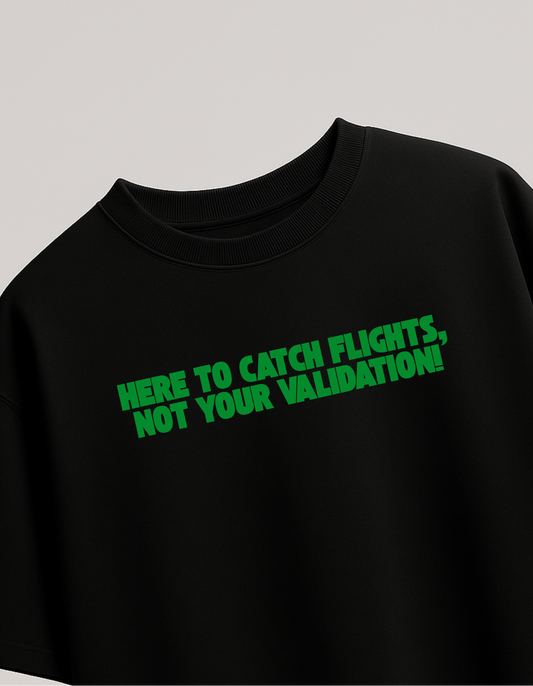Here to catch flights, not your validation - Travel Edition Women Tshirt